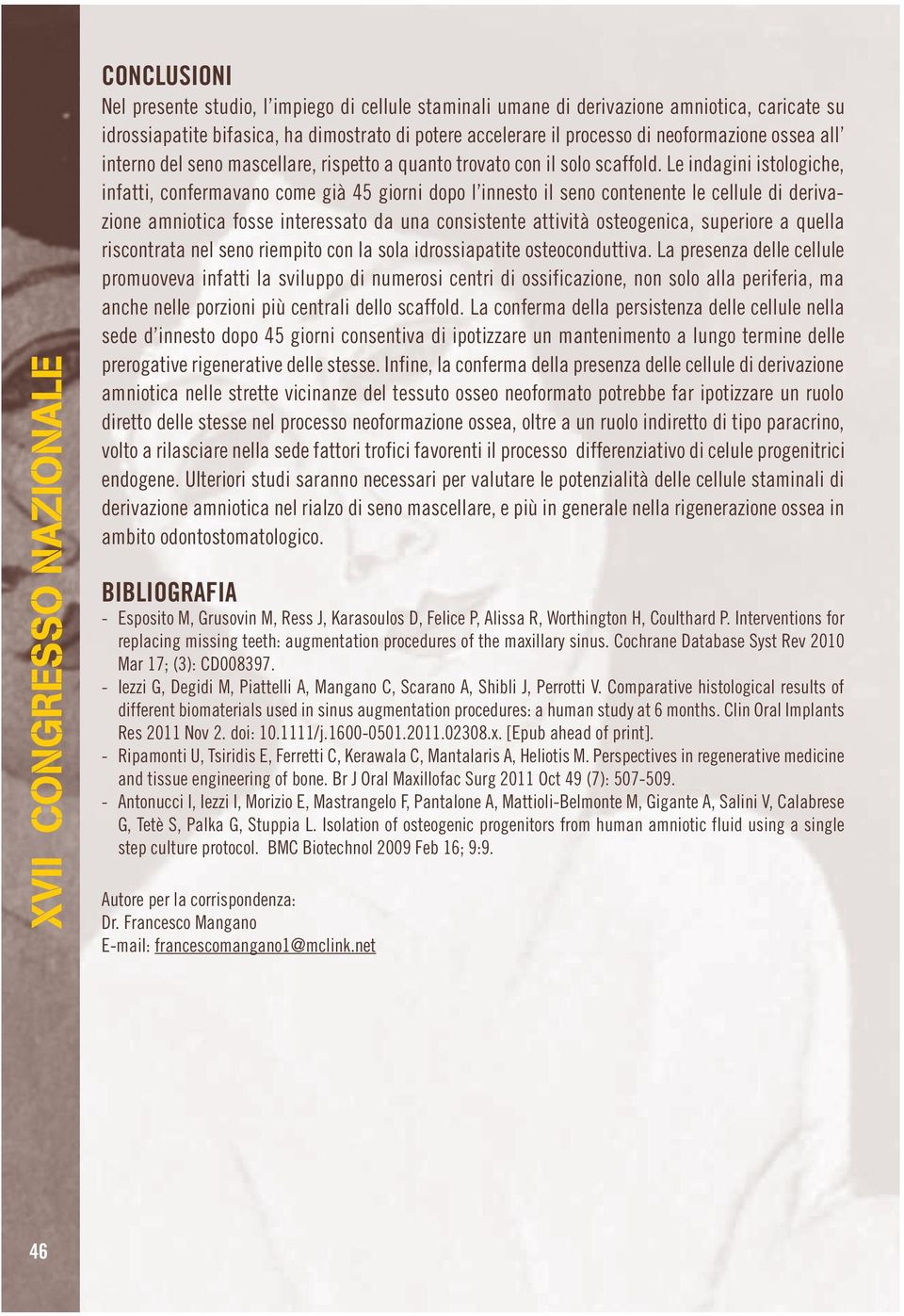 Le indagini istologiche, infatti, confermavano come già 45 giorni dopo l innesto il seno contenente le cellule di derivazione amniotica fosse interessato da una consistente attività osteogenica,