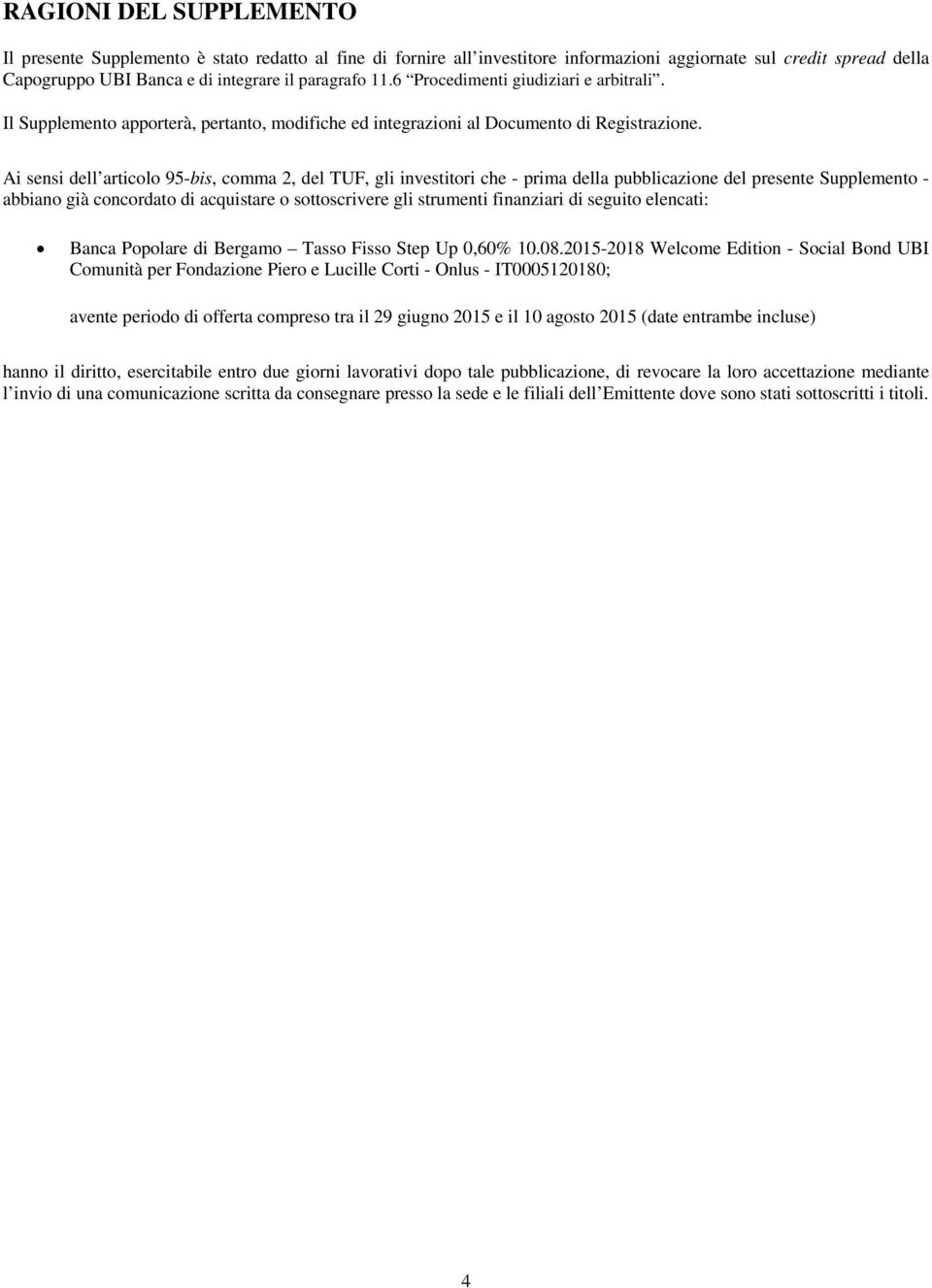 Ai sensi dell articolo 95-bis, comma 2, del TUF, gli investitori che - prima della pubblicazione del presente Supplemento - abbiano già concordato di acquistare o sottoscrivere gli strumenti