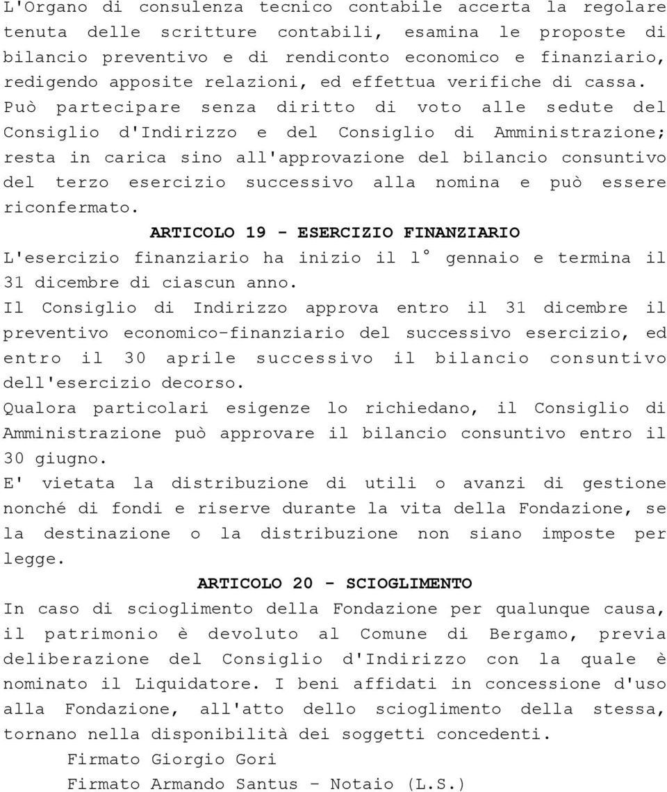 Può partecipare senza diritto di voto alle sedute del Consiglio d'indirizzo e del Consiglio di Amministrazione; resta in carica sino all'approvazione del bilancio consuntivo del terzo esercizio