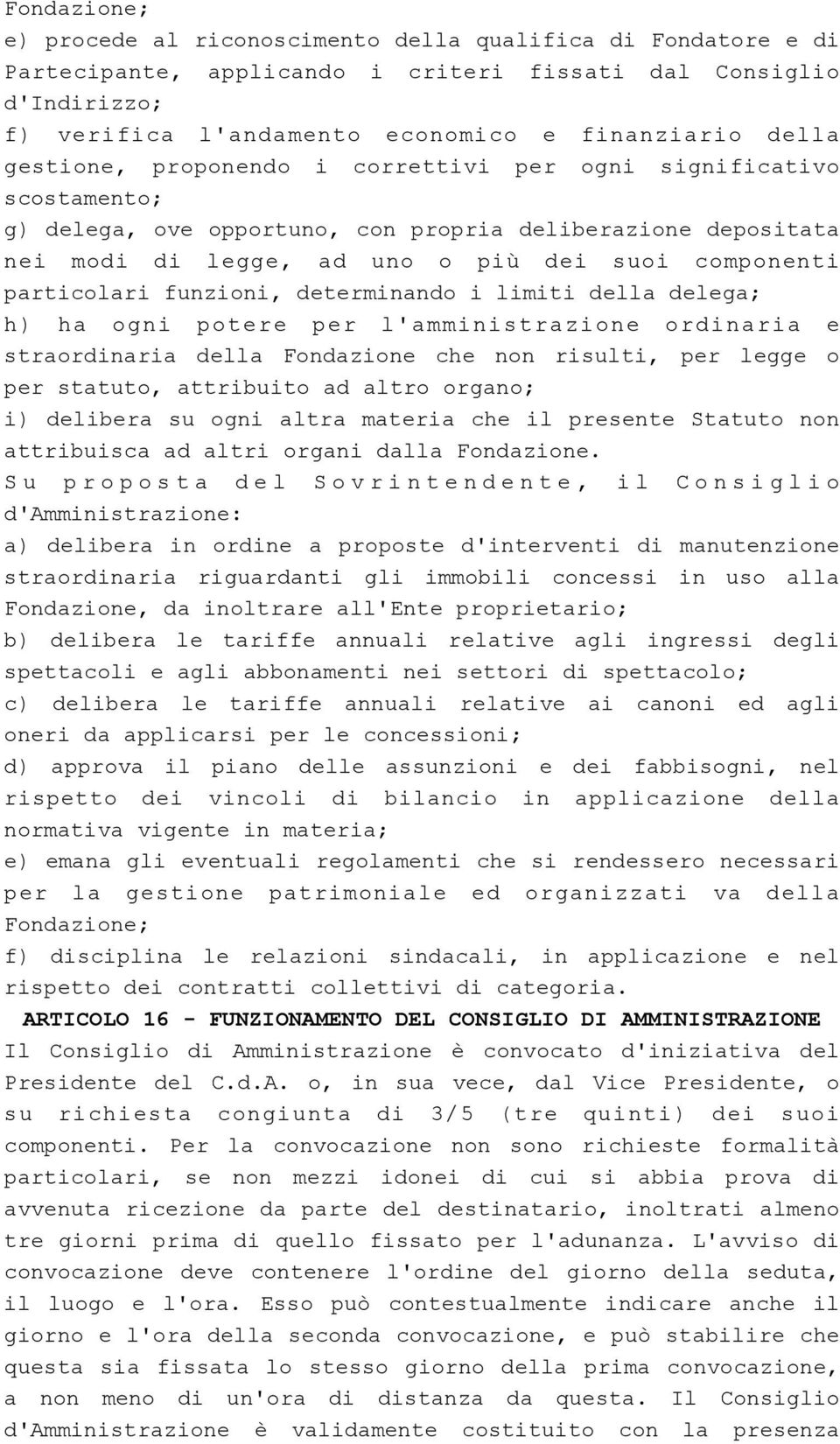 funzioni, determinando i limiti della delega; h) ha ogni potere per l'amministrazione ordinaria e straordinaria della Fondazione che non risulti, per legge o per statuto, attribuito ad altro organo;