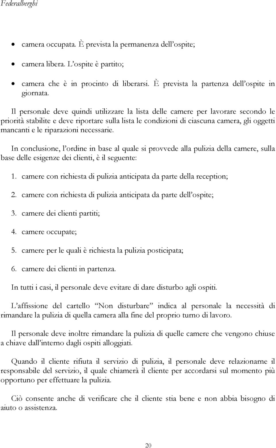 riparazioni necessarie. In conclusione, l ordine in base al quale si provvede alla pulizia della camere, sulla base delle esigenze dei clienti, è il seguente: 1.