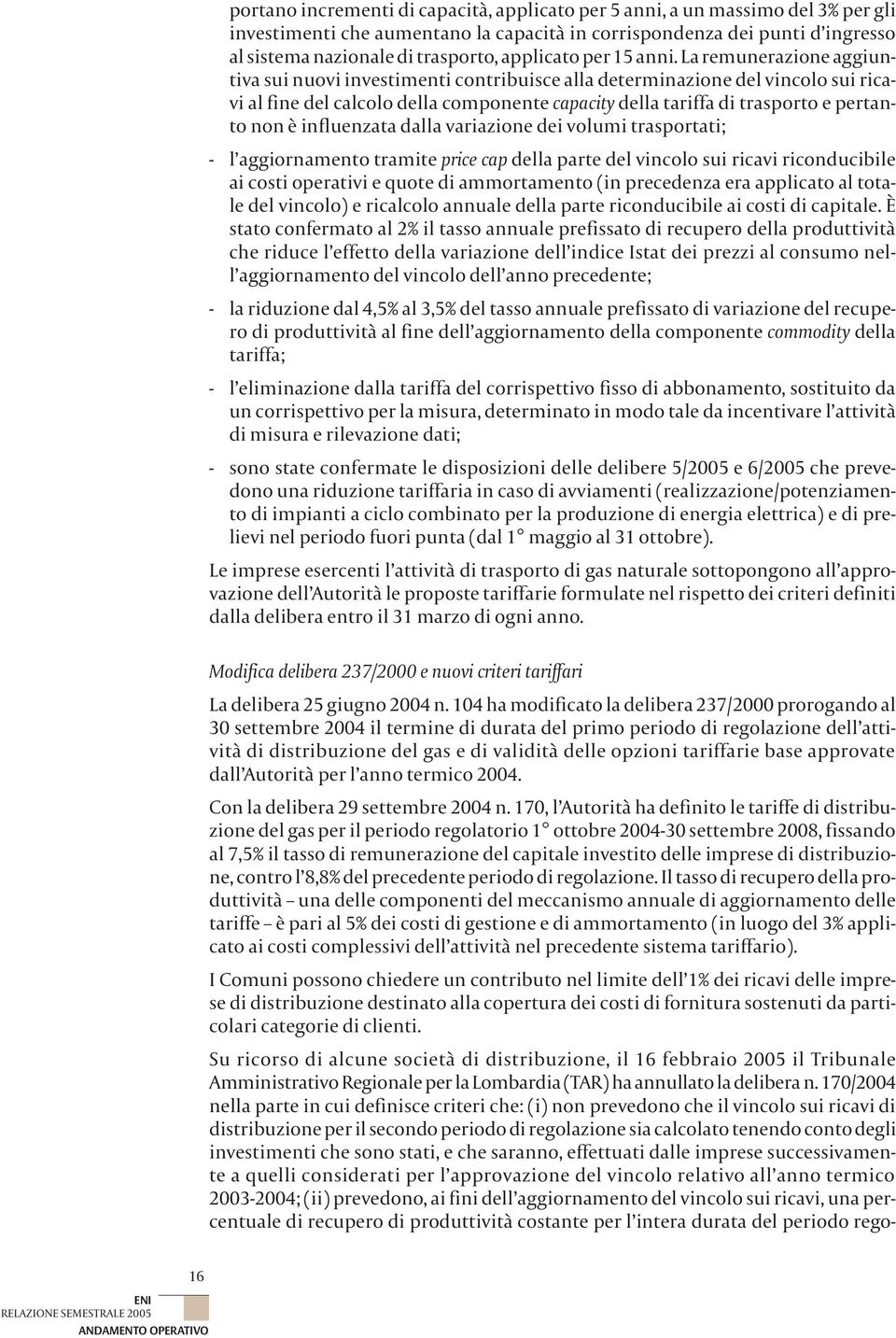 La remunerazione aggiuntiva sui nuovi investimenti contribuisce alla determinazione del vincolo sui ricavi al fine del calcolo della componente capacity della tariffa di trasporto e pertanto non è