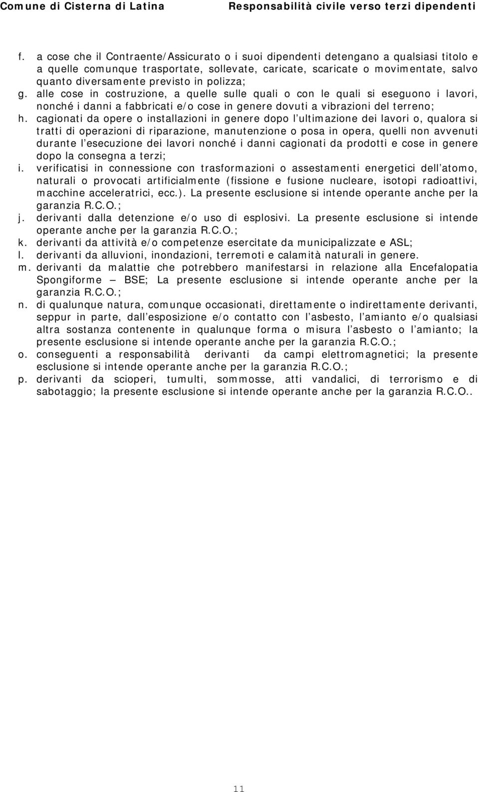 cagionati da opere o installazioni in genere dopo l ultimazione dei lavori o, qualora si tratti di operazioni di riparazione, manutenzione o posa in opera, quelli non avvenuti durante l esecuzione