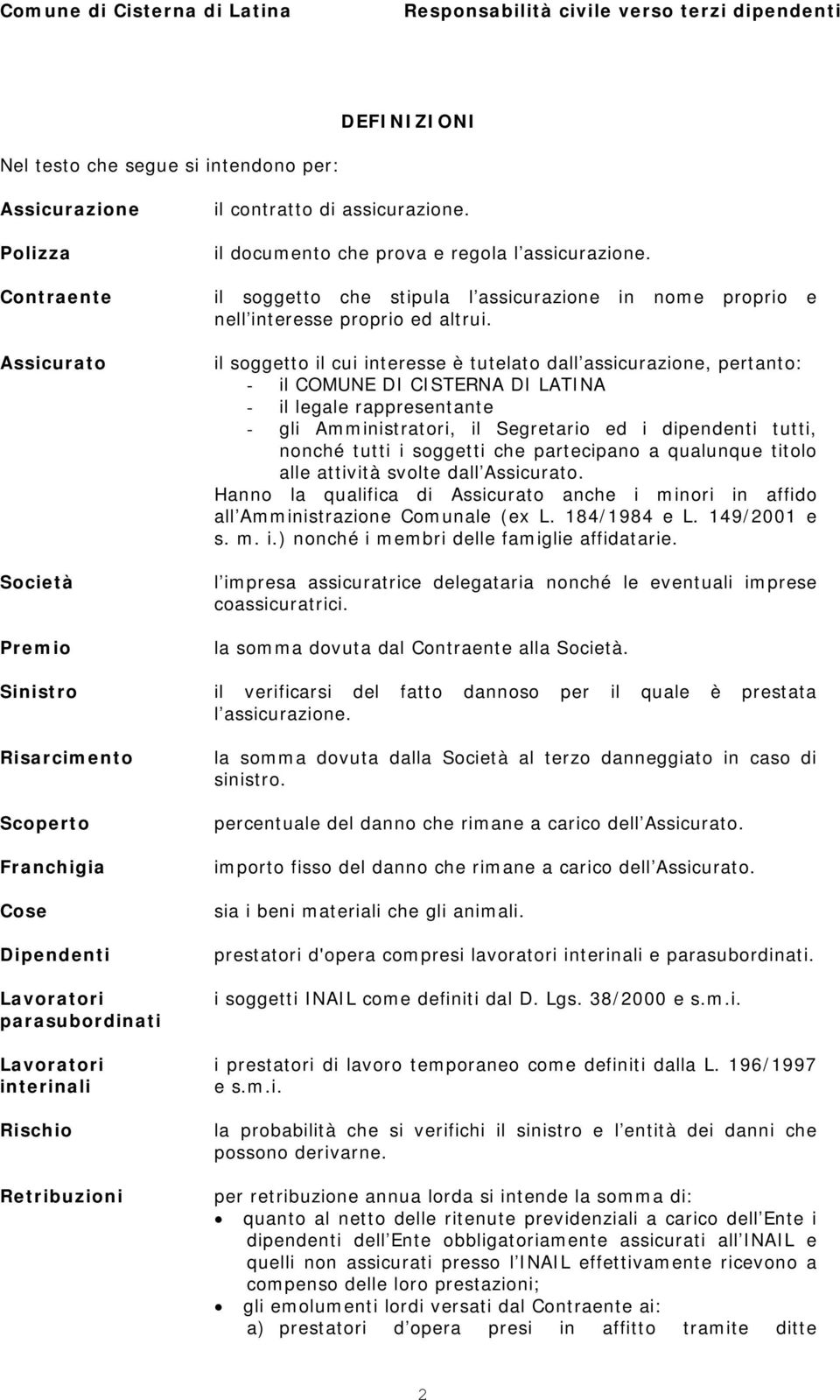 Assicurato Società Premio il soggetto il cui interesse è tutelato dall assicurazione, pertanto: - il COMUNE DI CISTERNA DI LATINA - il legale rappresentante - gli Amministratori, il Segretario ed i