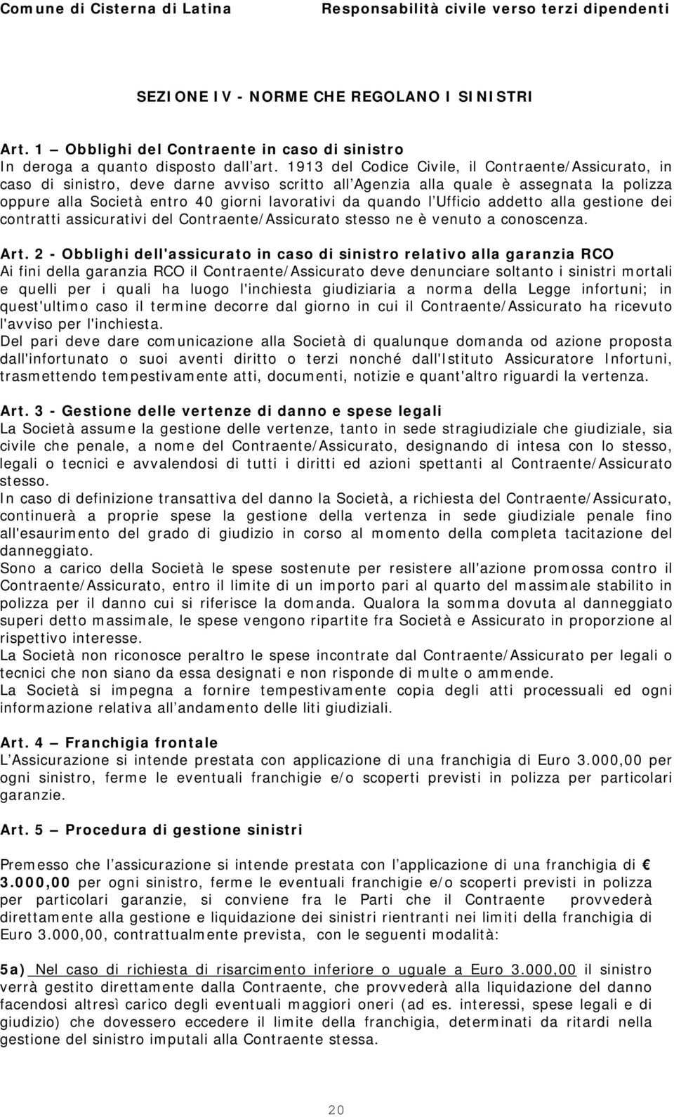 l Ufficio addetto alla gestione dei contratti assicurativi del Contraente/Assicurato stesso ne è venuto a conoscenza. Art.