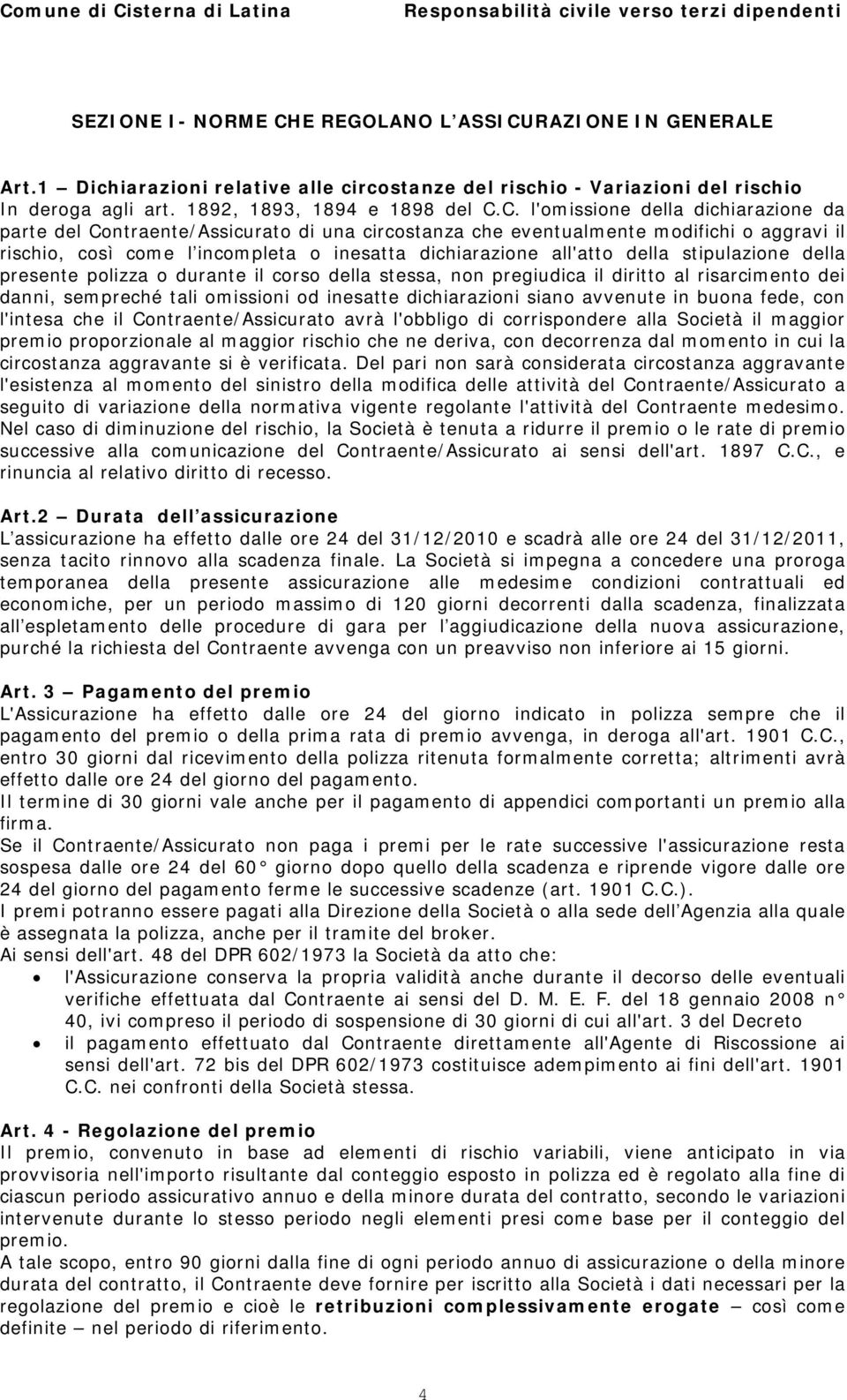 RAZIONE IN GENERALE Art.1 Dichiarazioni relative alle circostanze del rischio - Variazioni del rischio In deroga agli art. 1892, 1893, 1894 e 1898 del C.