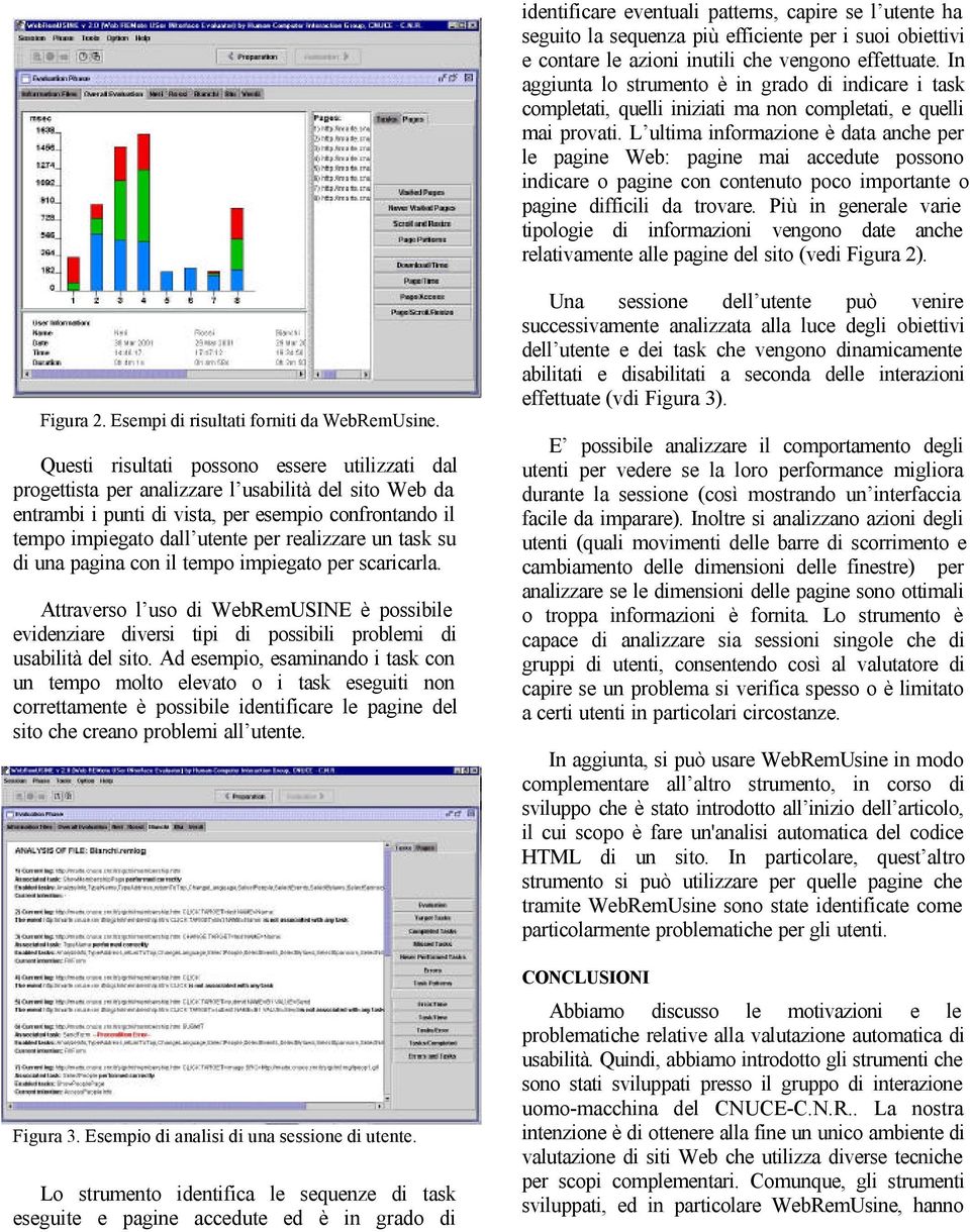 L ultima informazione è data anche per le pagine Web: pagine mai accedute possono indicare o pagine con contenuto poco importante o pagine difficili da trovare.