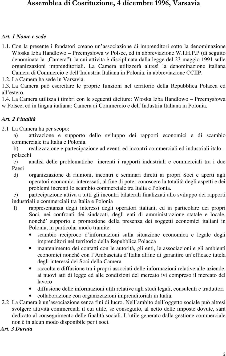 La Camera utilizzerà altresì la denominazione italiana Camera di Commercio e dell Industria Italiana in Polonia, in abbreviazione CCIIP. 1.2. La Camera ha sede in Varsavia. 1.3.
