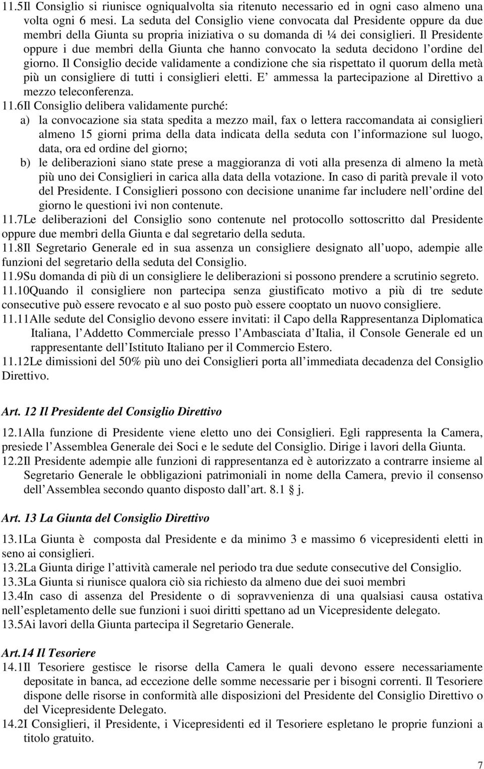 Il Presidente oppure i due membri della Giunta che hanno convocato la seduta decidono l ordine del giorno.