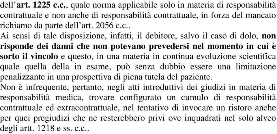 disposizione, infatti, il debitore, salvo il caso di dolo, non risponde dei danni che non potevano prevedersi nel momento in cui è sorto il vincolo e questo, in una materia in continua evoluzione