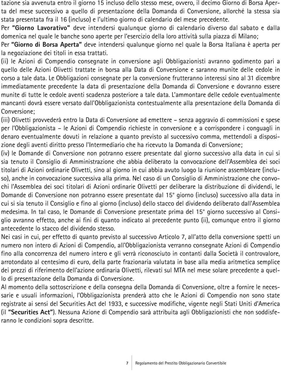 Per Giorno Lavorativo deve intendersi qualunque giorno di calendario diverso dal sabato e dalla domenica nel quale le banche sono aperte per l esercizio della loro attività sulla piazza di Milano;