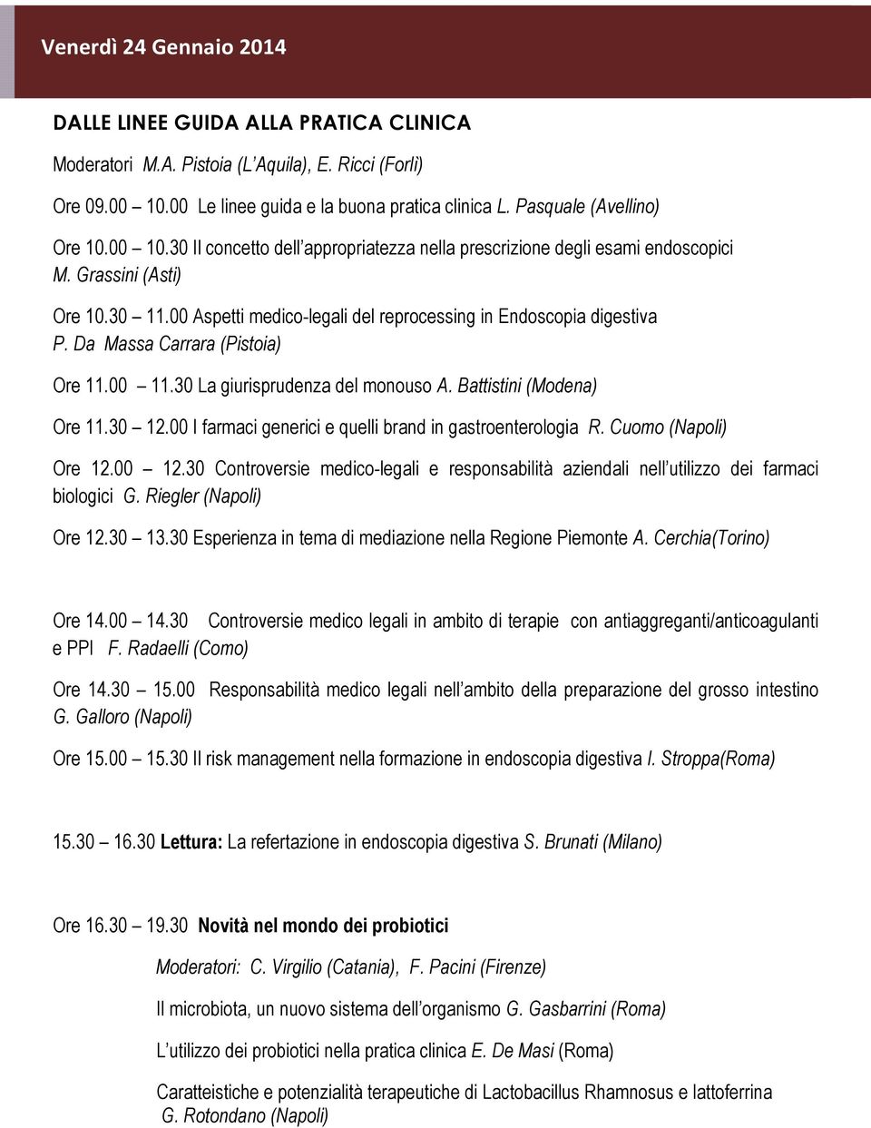 00 Aspetti medico-legali del reprocessing in Endoscopia digestiva P. Da Massa Carrara (Pistoia) Ore 11.00 11.30 La giurisprudenza del monouso A. Battistini (Modena) Ore 11.30 12.