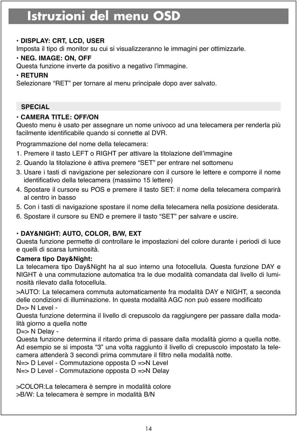 SPECIAL CAMERA TITLE: OFF/ON Questo menu è usato per assegnare un nome univoco ad una telecamera per renderla più facilmente identificabile quando si connette al DVR.