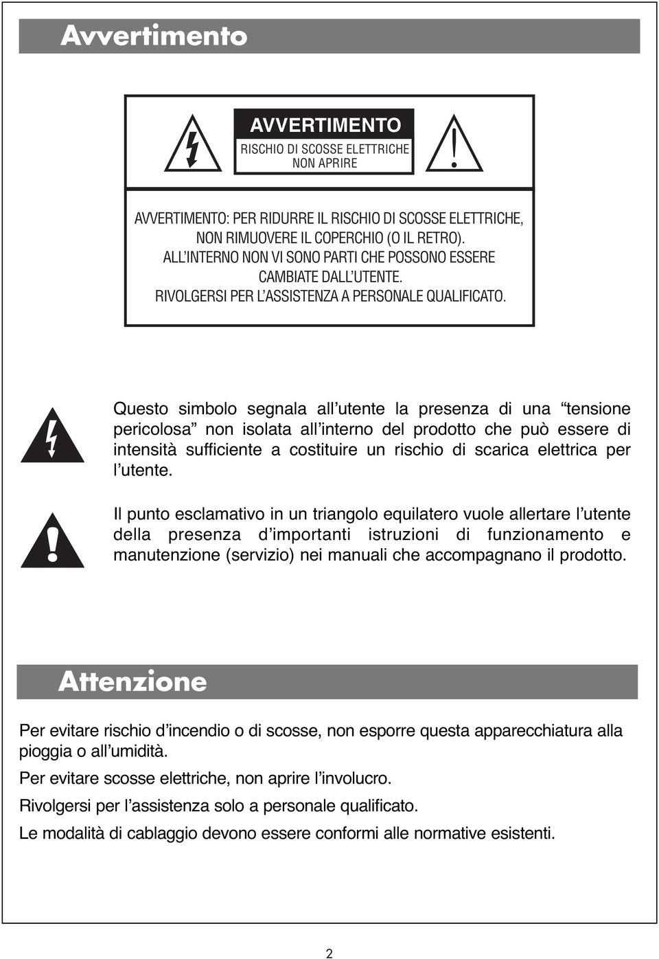 Questo simbolo segnala all utente la presenza di una tensione pericolosa non isolata all interno del prodotto che può essere di intensità sufficiente a costituire un rischio di scarica elettrica per