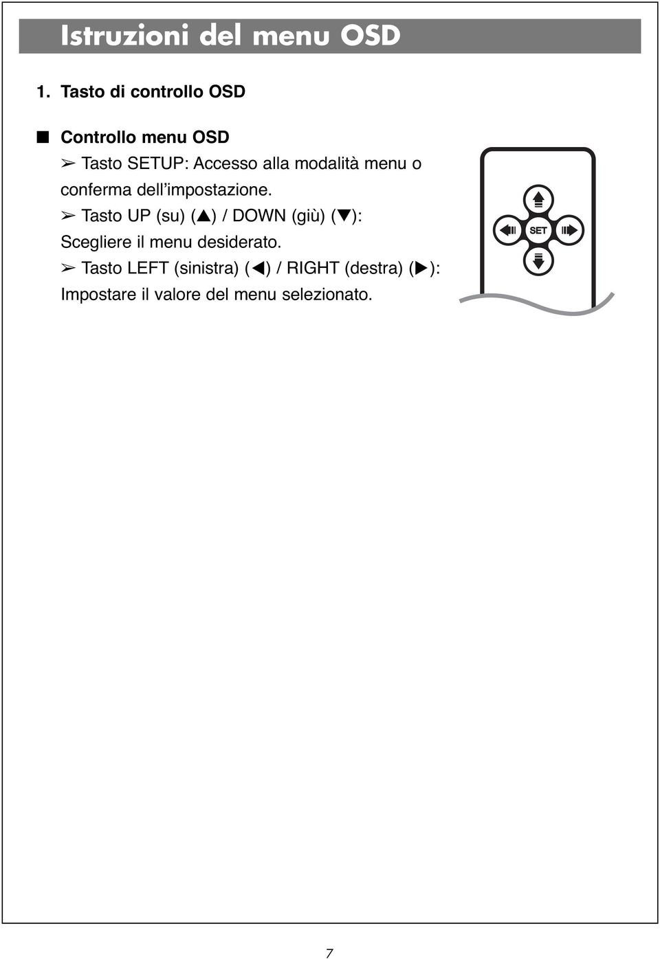 Tasto UP (su) ( ) / DOWN (giù) ( ): Scegliere il menu desiderato.