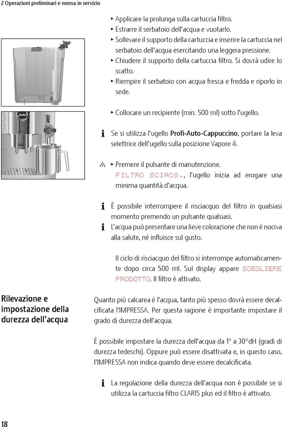 T Riempire il serbatoio con acqua fresca e fredda e riporlo in sede. T Collocare un recipiente (min. 500 ml) sotto l ugello.