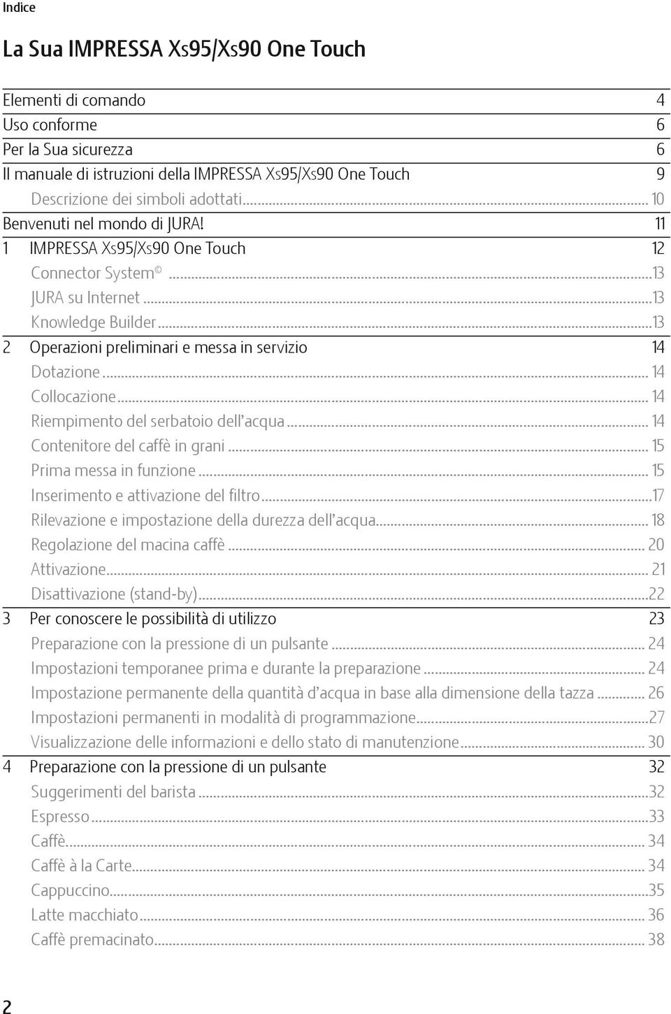 .. 14 Collocazione... 14 Riempimento del serbatoio dell acqua... 14 Contenitore del caffè in grani... 15 Prima messa in funzione... 15 Inserimento e attivazione del filtro.