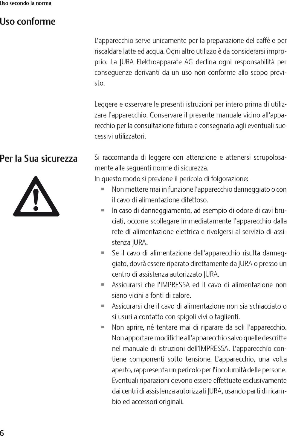 Leggere e osservare le presenti istruzioni per intero prima di utilizzare l apparecchio.