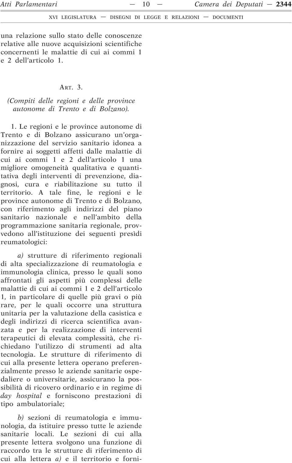 Le regioni e le province autonome di Trento e di Bolzano assicurano un organizzazione del servizio sanitario idonea a fornire ai soggetti affetti dalle malattie di cui ai commi 1 e 2 dell articolo 1