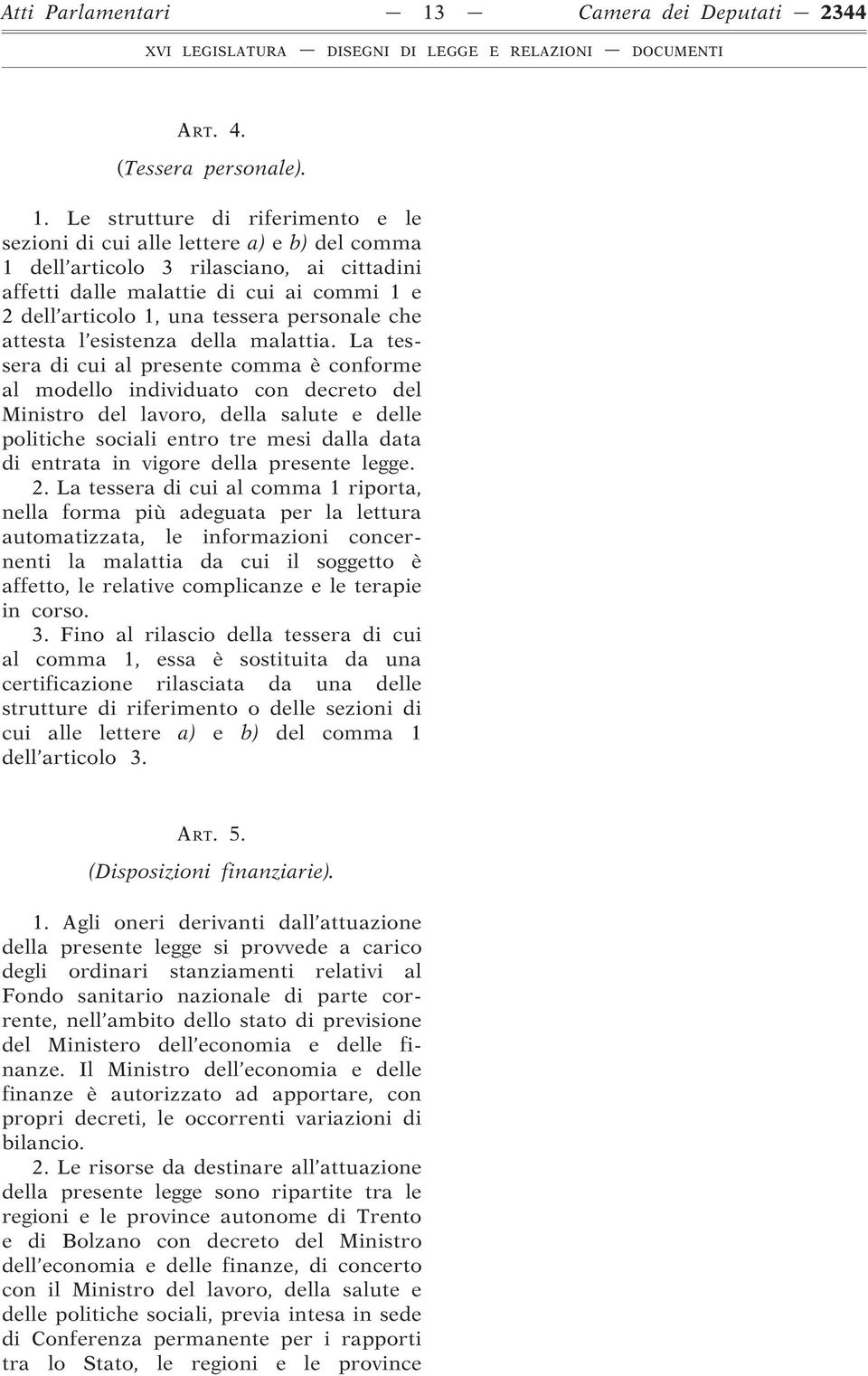 Le strutture di riferimento e le sezioni di cui alle lettere a) e b) del comma 1 dell articolo 3 rilasciano, ai cittadini affetti dalle malattie di cui ai commi 1 e 2 dell articolo 1, una tessera