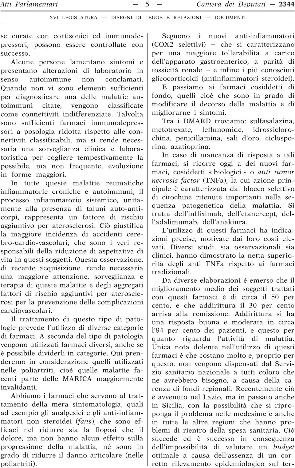 Quando non vi sono elementi sufficienti per diagnosticare una delle malattie autoimmuni citate, vengono classificate come connettiviti indifferenziate.