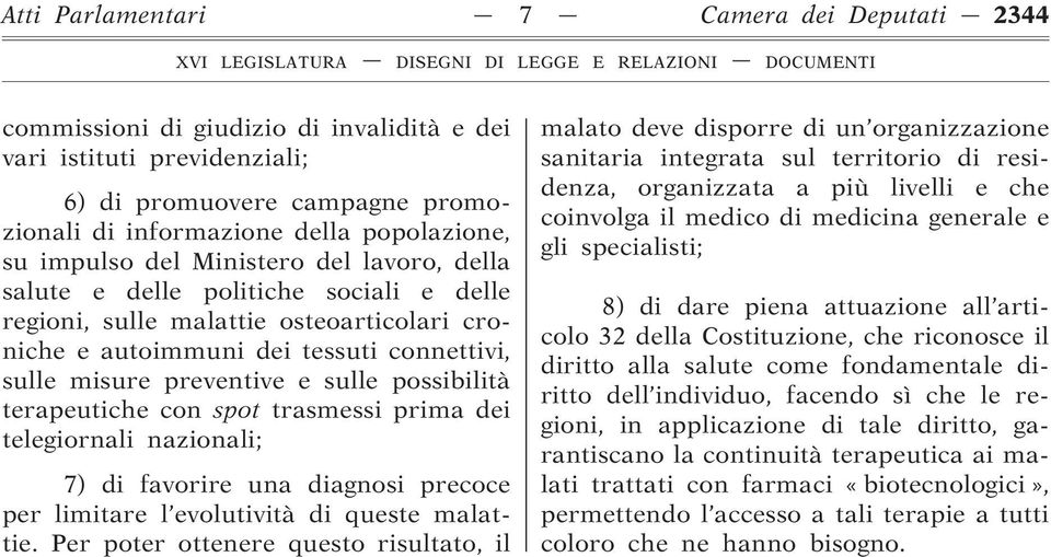 possibilità terapeutiche con spot trasmessi prima dei telegiornali nazionali; 7) di favorire una diagnosi precoce per limitare l evolutività di queste malattie.