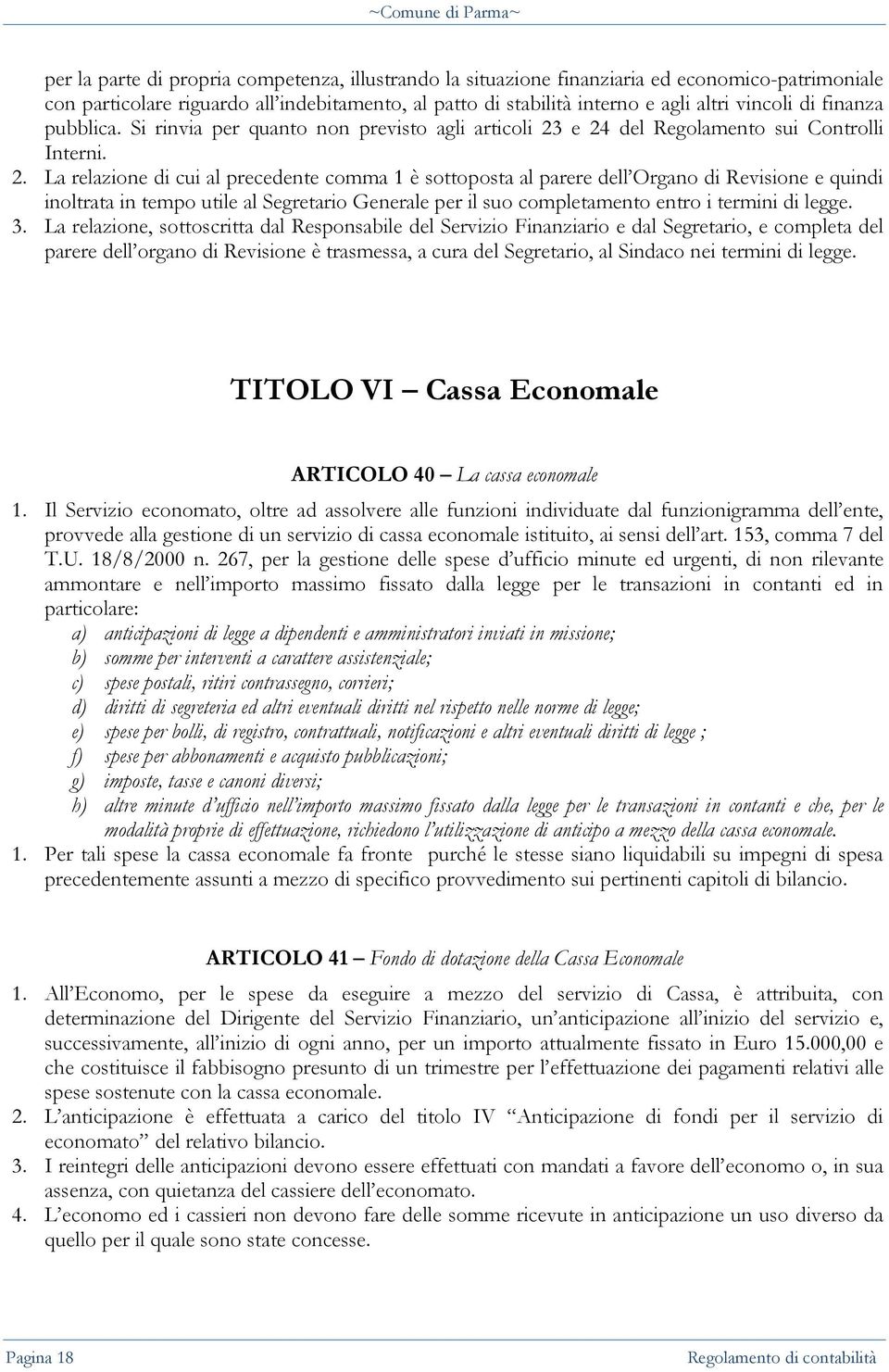 e 24 del Regolamento sui Controlli Interni. 2. La relazione di cui al precedente comma 1 è sottoposta al parere dell Organo di Revisione e quindi inoltrata in tempo utile al Segretario Generale per