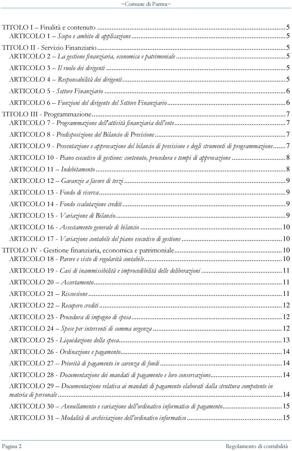 .. 6 TITOLO III - Programmazione... 7 ARTICOLO 7 - Programmazione dell'attività finanziaria dell ente... 7 ARTICOLO 8 - Predisposizione del Bilancio di Previsione.