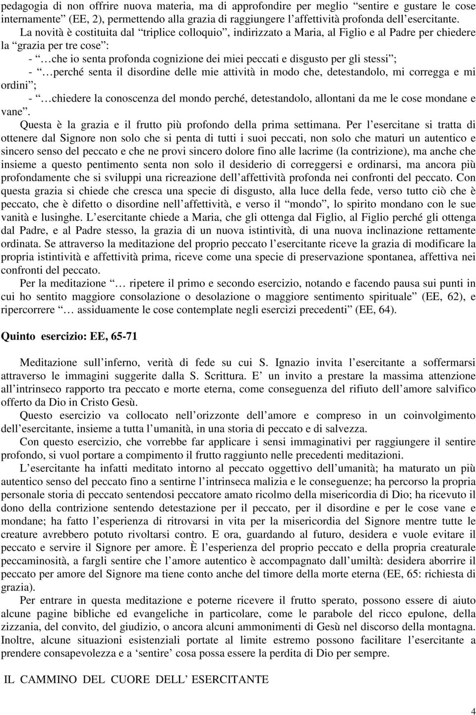 stessi ; - perché senta il disordine delle mie attività in modo che, detestandolo, mi corregga e mi ordini ; - chiedere la conoscenza del mondo perché, detestandolo, allontani da me le cose mondane e