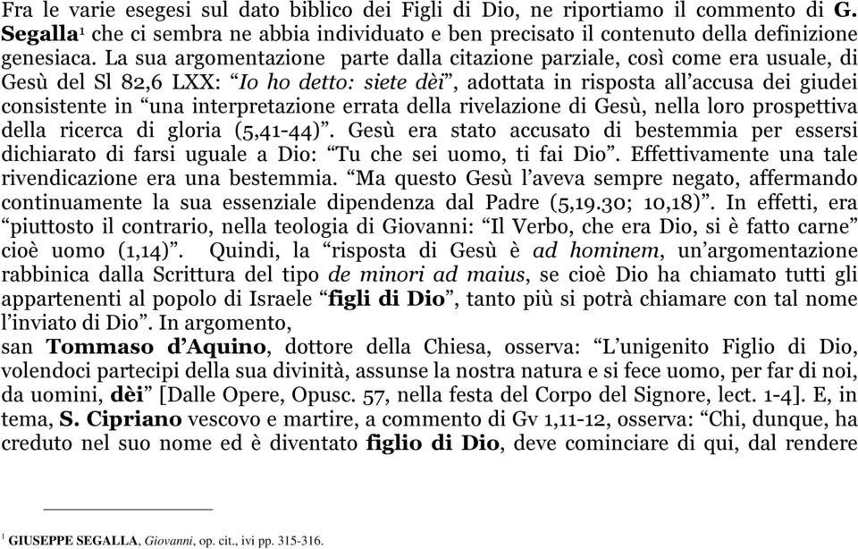 interpretazione errata della rivelazione di Gesù, nella loro prospettiva della ricerca di gloria (5,41-44).