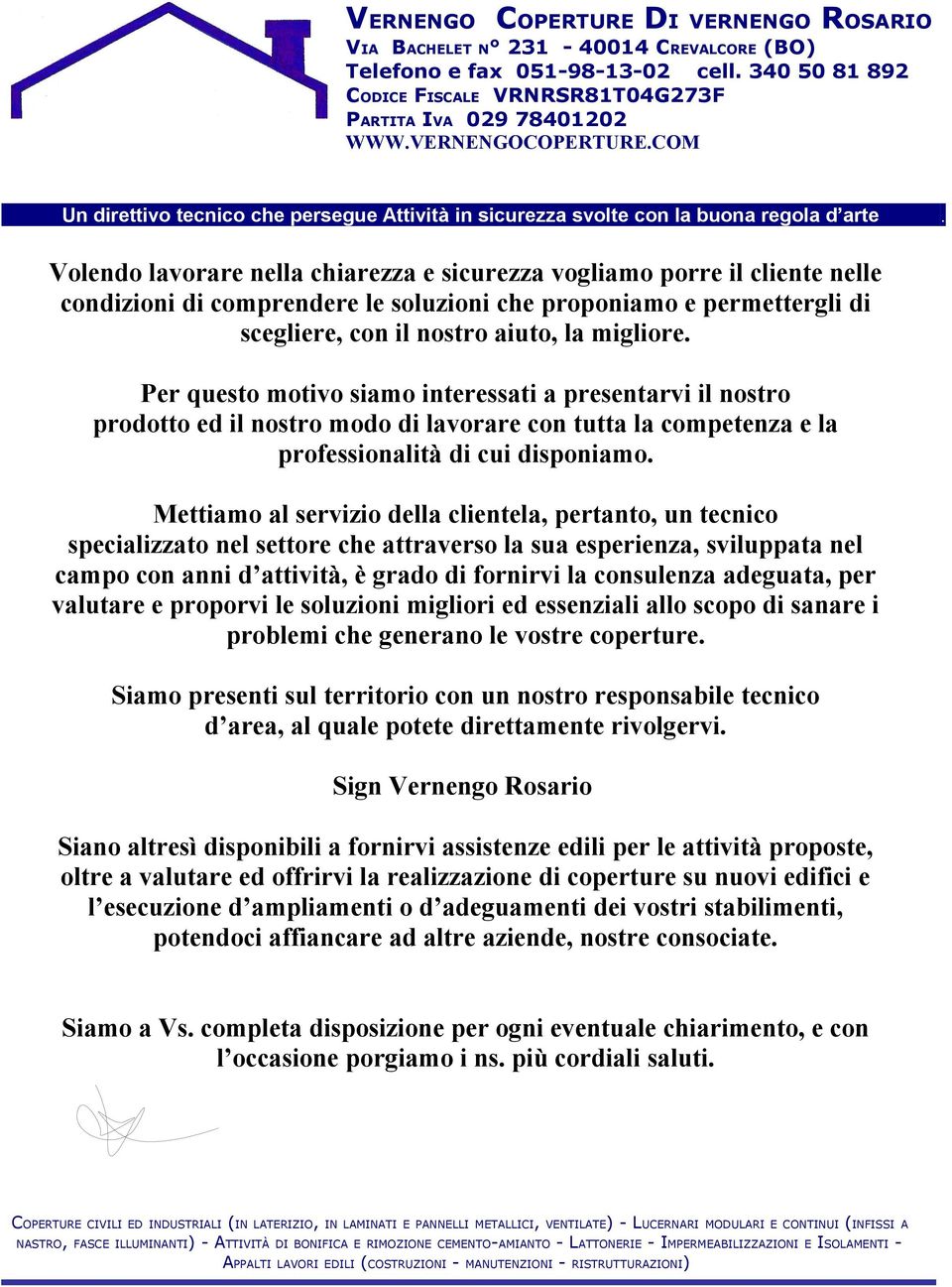 disponiamo Mettiamo al servizio della clientela, pertanto, un tecnico specializzato nel settore che attraverso la sua esperienza, sviluppata nel campo con anni d attività, è grado di fornirvi la