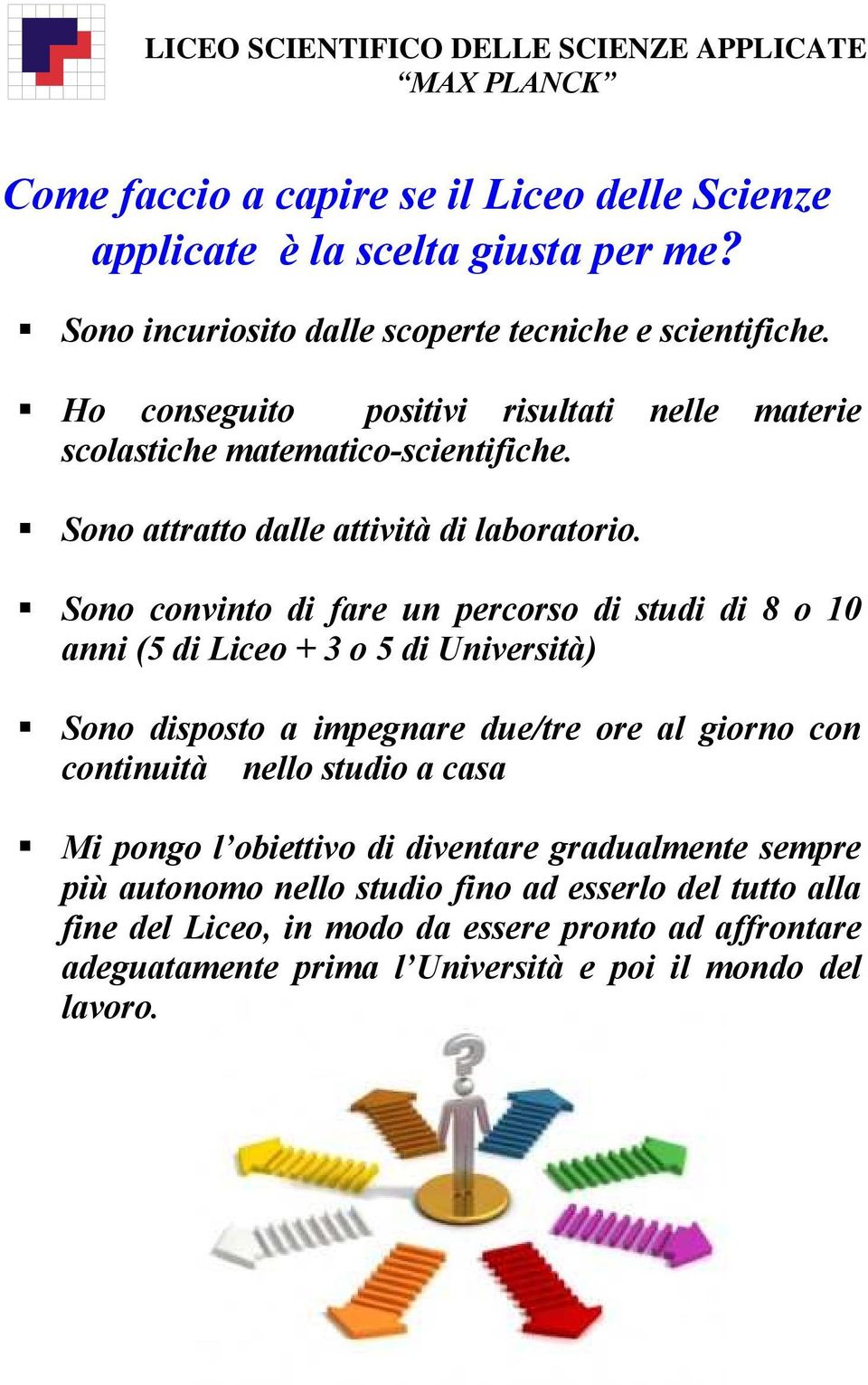 Sono convinto di fare un percorso di studi di 8 o 10 anni (5 di Liceo + 3 o 5 di Università) Sono disposto a impegnare due/tre ore al giorno con continuità nello