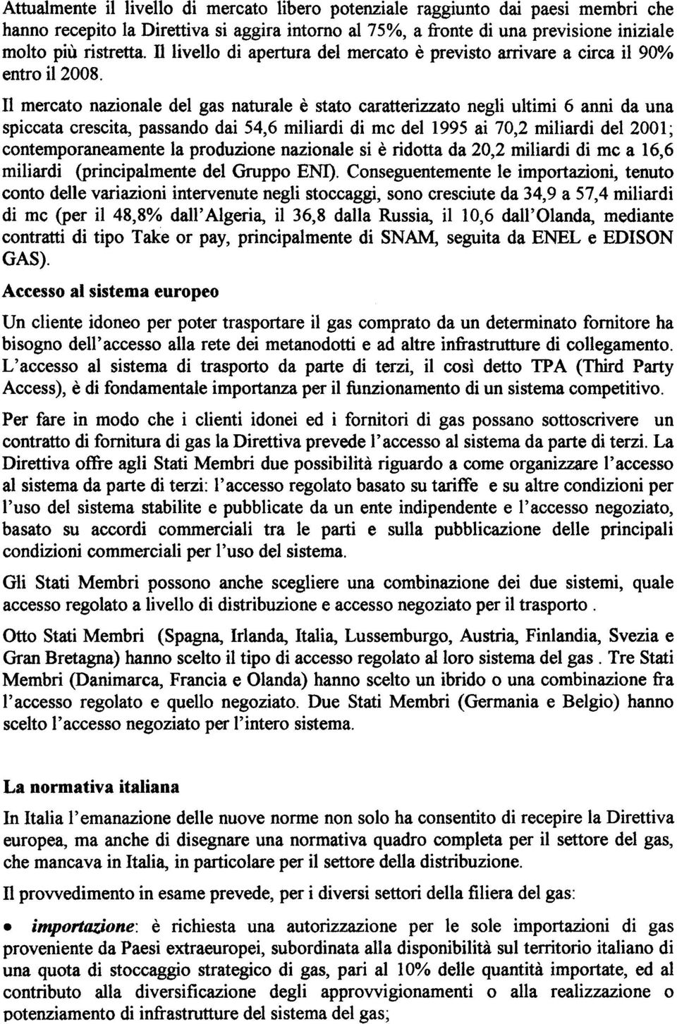 n mercato nazionale del gas naturale è stato caratterizzato negli ultimi 6 anni da una spiccata crescita, passando dai 54,6 miliardi di m c del 1995 ai 70,2 miliardi del 2001; contemporaneamente la