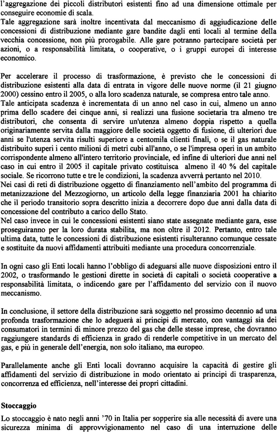 prorogabile. Alle gare potranno partecipare società per azioni, o a responsabilità limitata, o cooperative, o i gruppi europei di interesse economico.