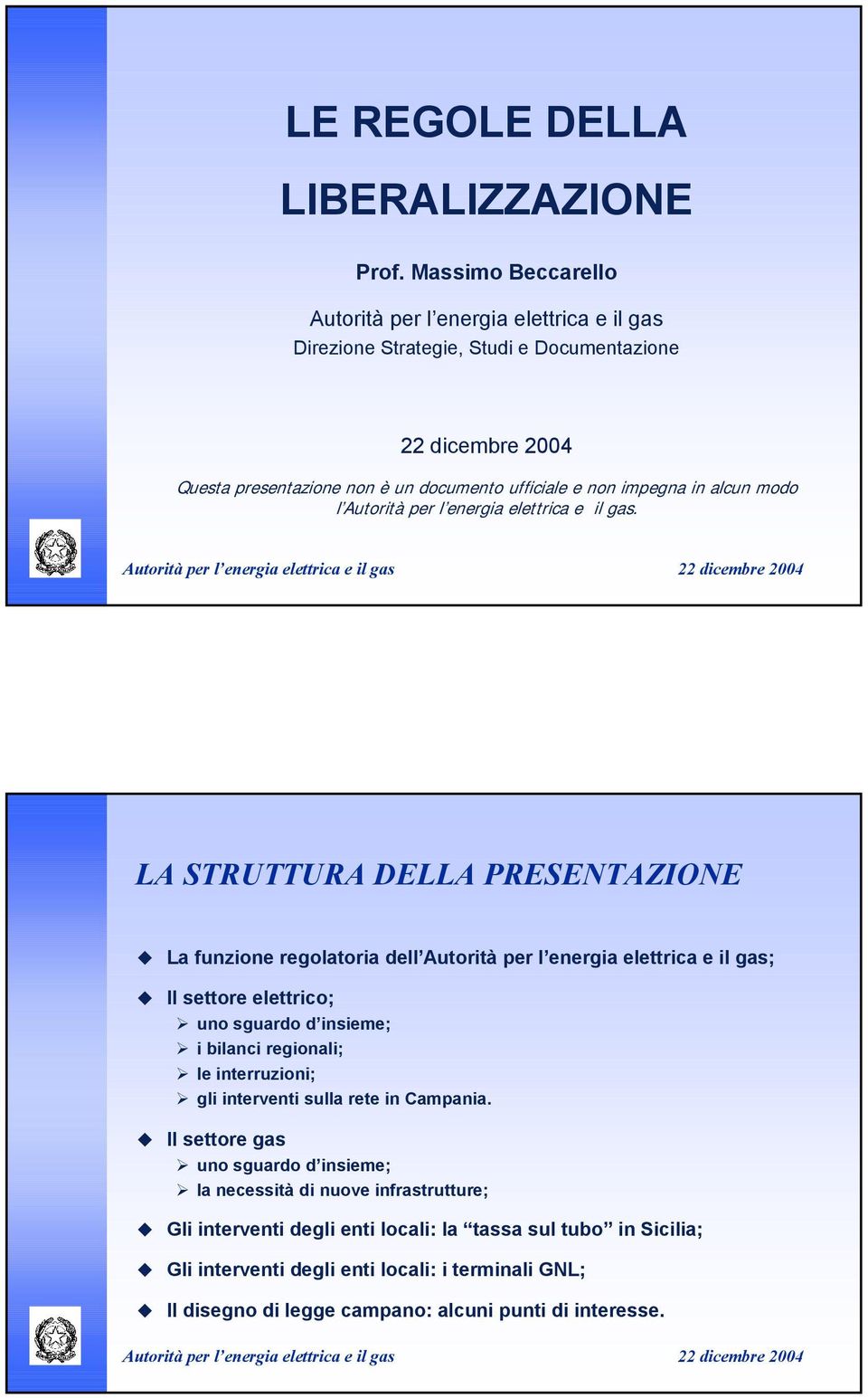 alcun modo l Autorità per l energia elettrica e il gas. LA STRUTTURA DELLA PRESENTAZIONE! La funzione regolatoria dell Autorità per l energia elettrica e il gas;!