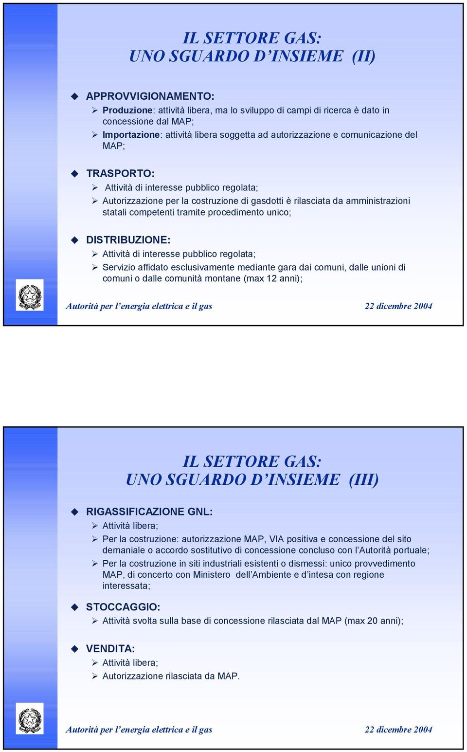 MAP;! TRASPORTO: " Attività di interesse pubblico regolata; " Autorizzazione per la costruzione di gasdotti è rilasciata da amministrazioni statali competenti tramite procedimento unico;!