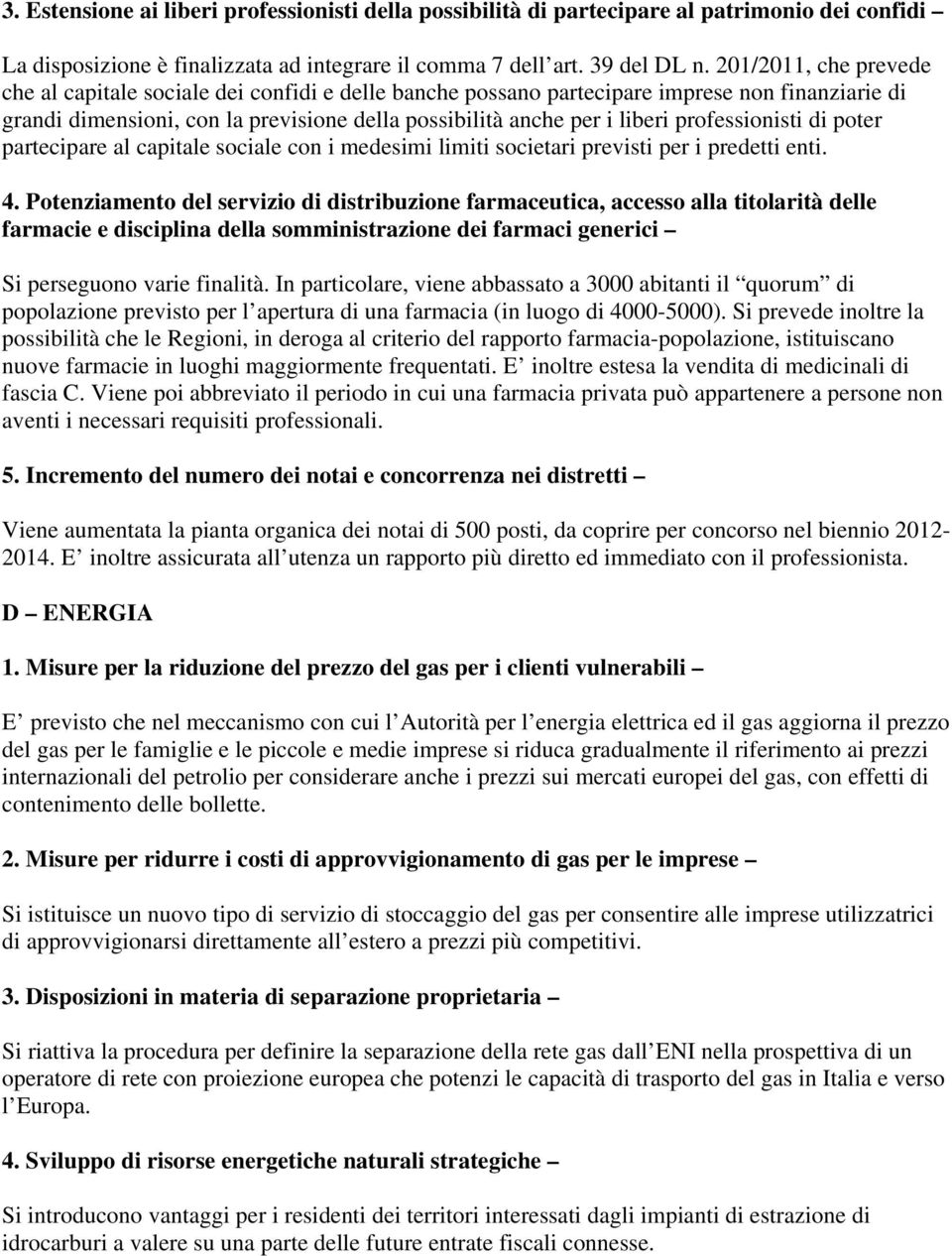 professionisti di poter partecipare al capitale sociale con i medesimi limiti societari previsti per i predetti enti. 4.