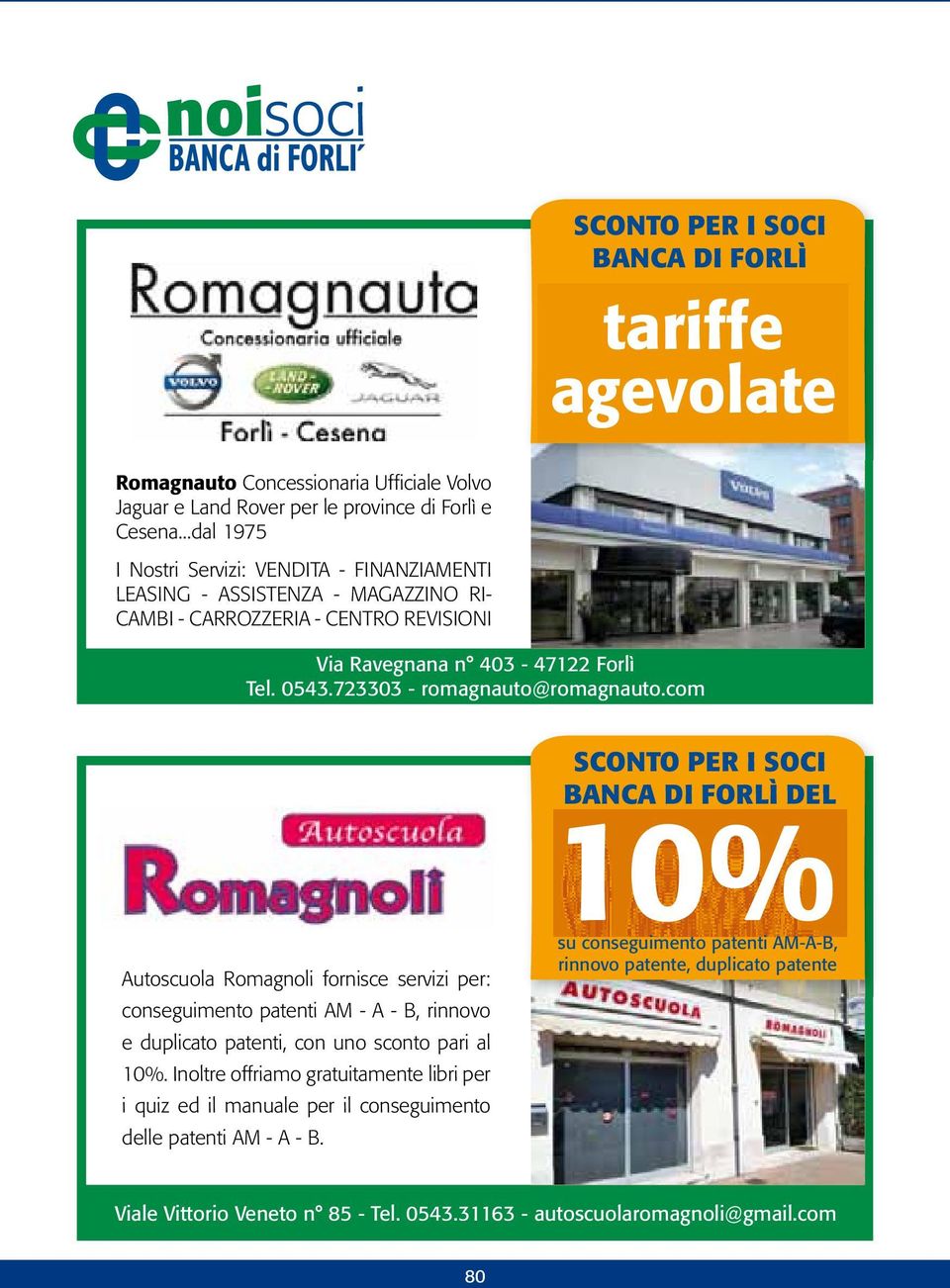 723303 - romagnauto@romagnauto.com SCONTO PER I SOCI 10% Autoscuola Romagnoli fornisce servizi per: conseguimento patenti AM - A - B, rinnovo e duplicato patenti, con uno sconto pari al 10%.