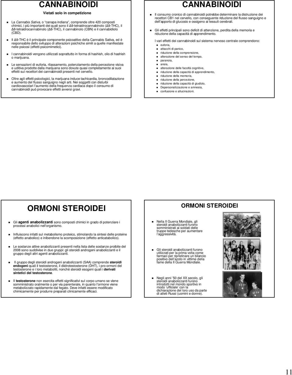 Il Δ9-THC è il principale componente psicoattivo della Cannabis Sativa, ed è responsabile dello sviluppo di alterazioni psichiche simili a quelle manifestate nelle psicosi (effetti psicomimetici).