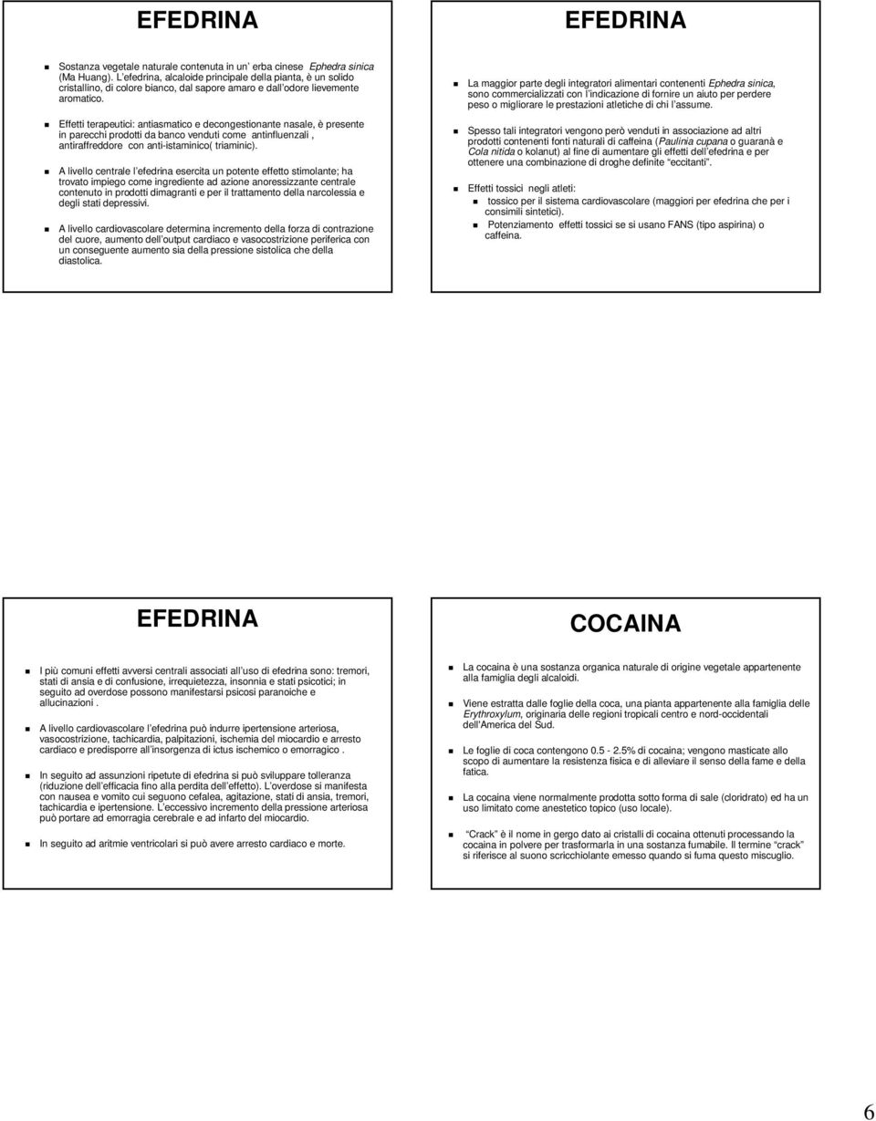 Effetti terapeutici: antiasmatico e decongestionante nasale, è presente in parecchi prodotti da banco venduti come antinfluenzali, antiraffreddore con anti-istaminico( triaminic).