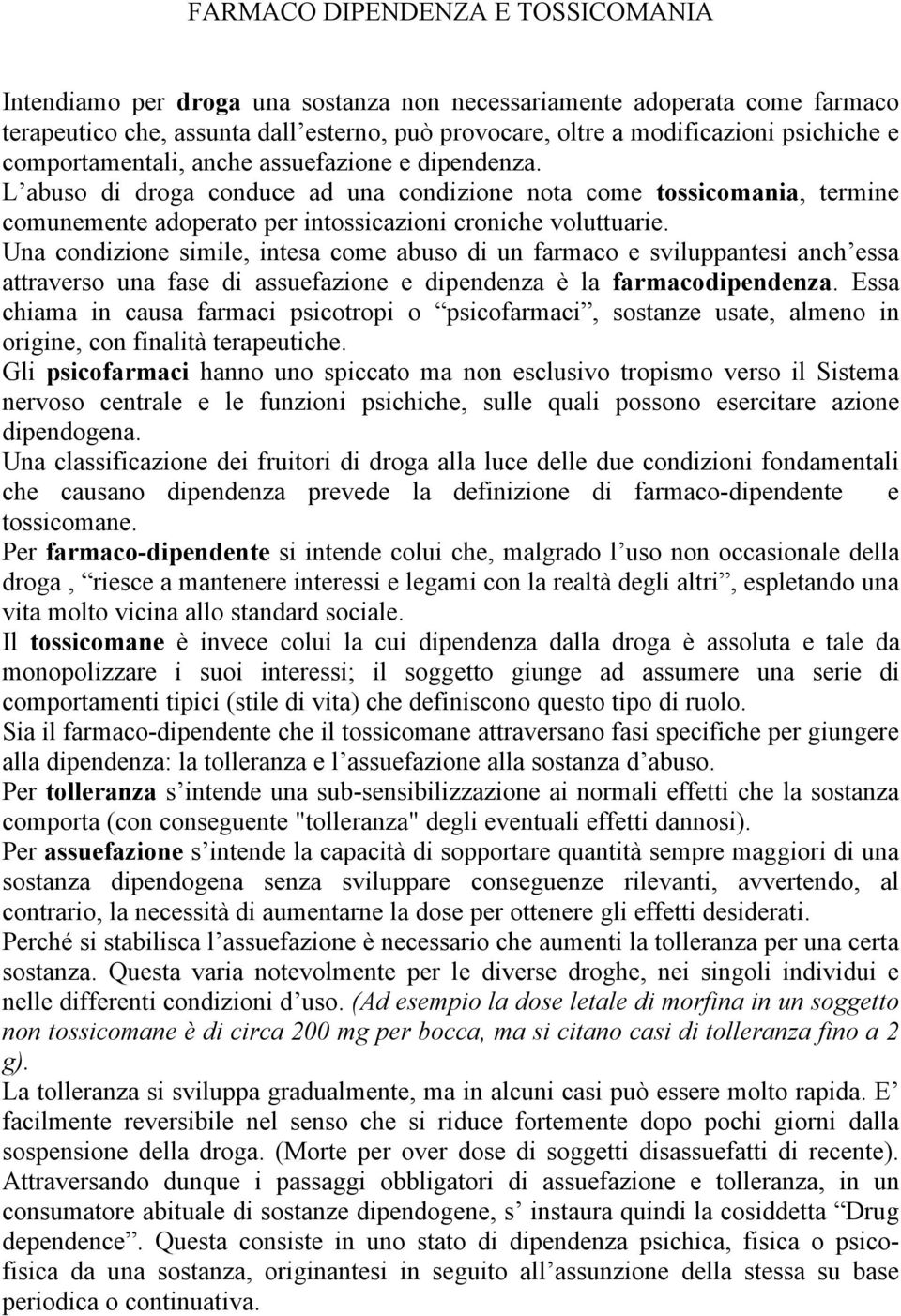 Una condizione simile, intesa come abuso di un farmaco e sviluppantesi anch essa attraverso una fase di assuefazione e dipendenza è la farmacodipendenza.