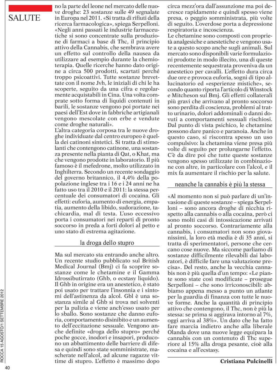 «Negli anni passati le industrie farmaceutiche si sono concentrate sulla produzione di farmaci a base di Thc, il principio attivo della Cannabis, che sembrava avere un effetto sul controllo della