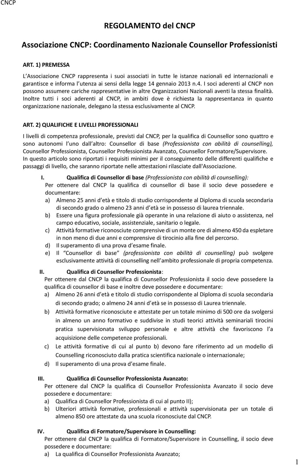 gennaio 2013 n.4. I soci aderenti al CNCP non possono assumere cariche rappresentative in altre Organizzazioni Nazionali aventi la stessa finalità.