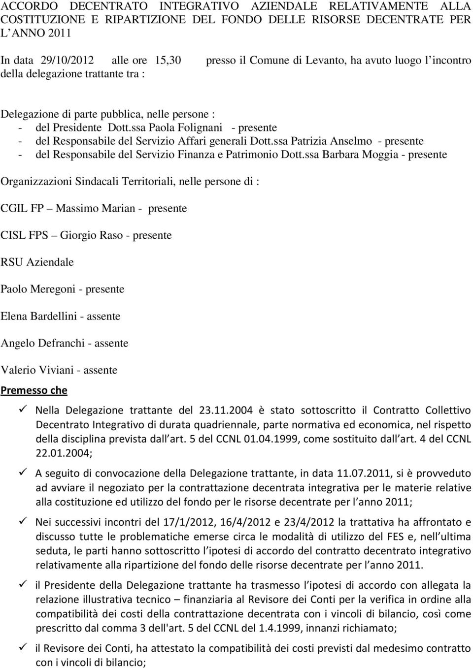 ssa Paola Folignani - presente - del Responsabile del Servizio Affari generali Dott.ssa Patrizia Anselmo - presente - del Responsabile del Servizio Finanza e Patrimonio Dott.