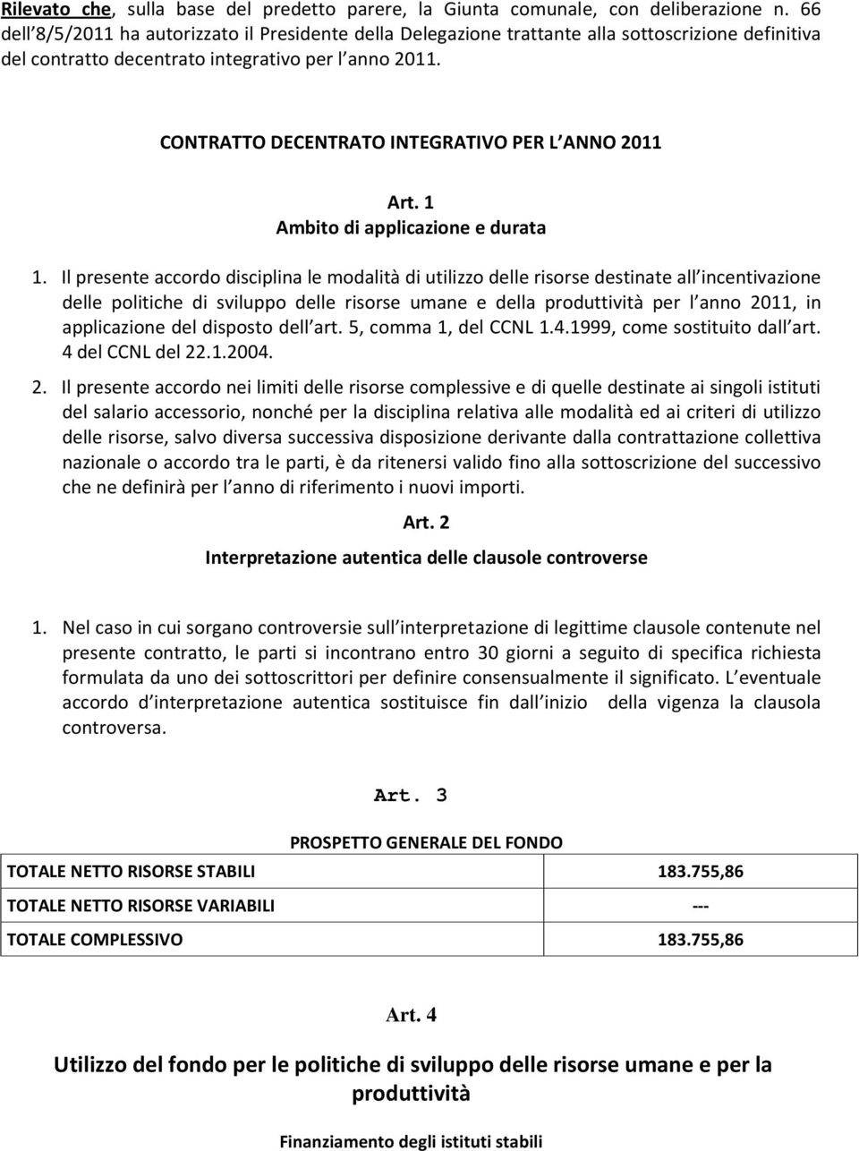 CONTRATTO DECENTRATO INTEGRATIVO PER L ANNO 2011 Art. 1 Ambito di applicazione e durata 1.