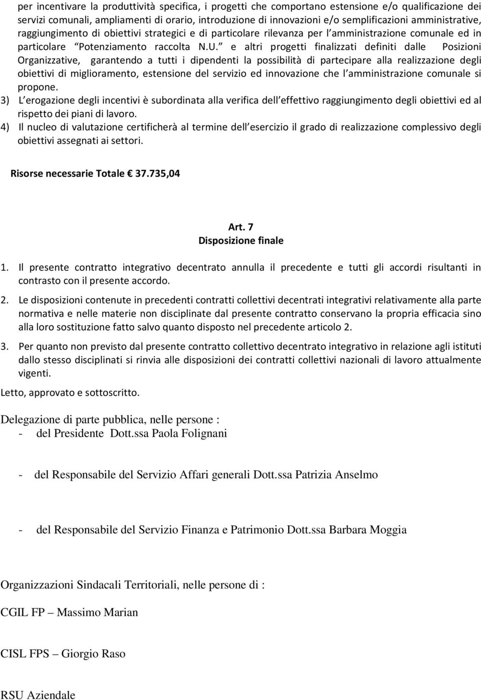 e altri progetti finalizzati definiti dalle Posizioni Organizzative, garantendo a tutti i dipendenti la possibilità di partecipare alla realizzazione degli obiettivi di miglioramento, estensione del