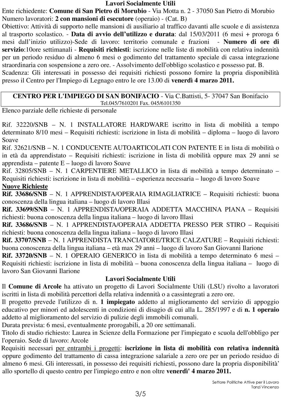 - Data di avvio dell utilizzo e durata: dal 15/03/2011 (6 mesi + proroga 6 mesi dall inizio utilizzo)-sede di lavoro: territorio comunale e frazioni - Numero di ore di servizio:10ore settimanali -