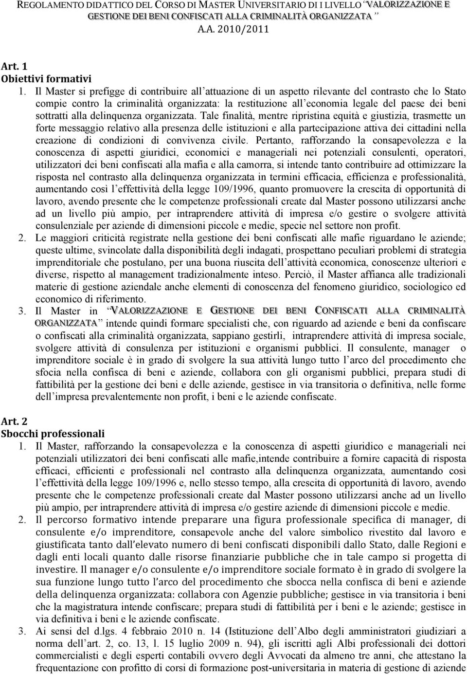 Il Master si prefigge di contribuire all attuazione di un aspetto rilevante del contrasto che lo Stato compie contro la criminalità organizzata: la restituzione all economia legale del paese dei beni