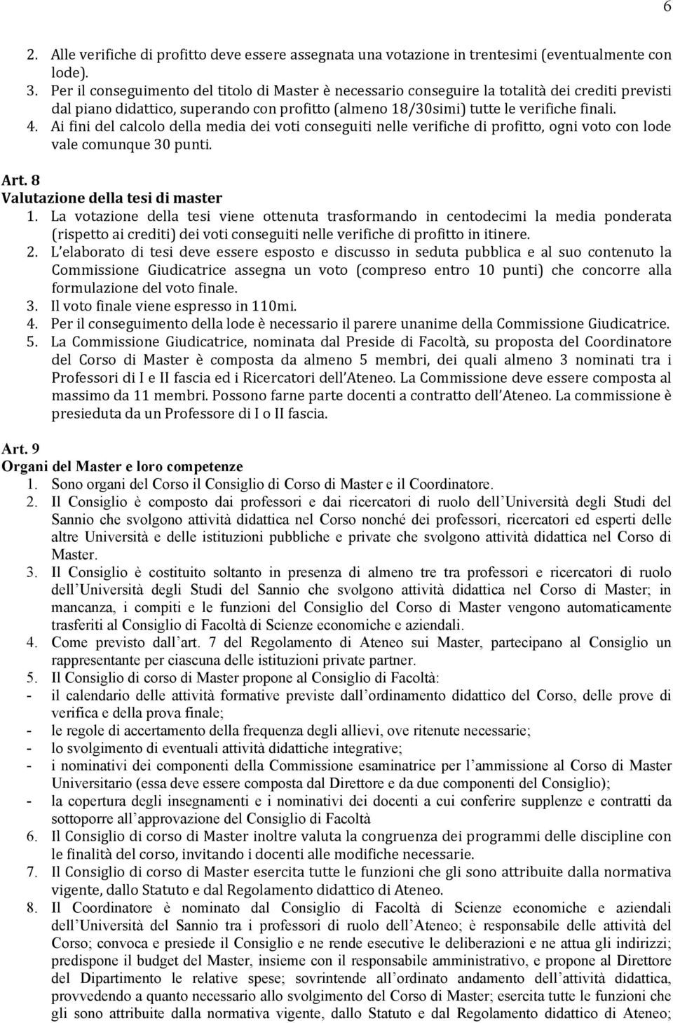 Ai fini del calcolo della media dei voti conseguiti nelle verifiche di profitto, ogni voto con lode vale comunque 30 punti. Art. 8 Valutazione della tesi di master 1.