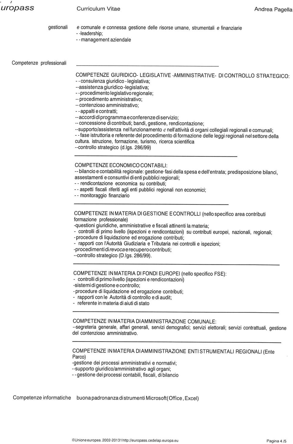 procedimento amministrativo; contenzioso amministrativo; - - appalti e contratti; --accordi di programma econferenzedi servizio; concessione di contributi; bandi, gestione, rendicontazione;